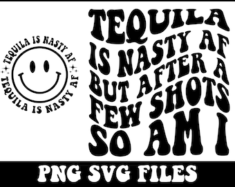 Tequila Is Nasty AF But After A Few Shots So Am I Png, Svg Cutting File, Funny Sublimation Design, Adult Humor Png, Funny Quote Svg