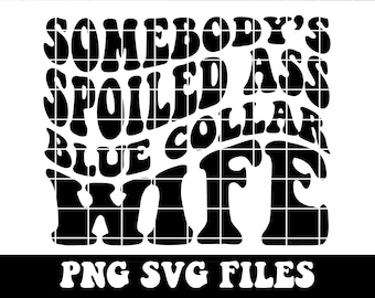Somebodys Spoiled Ass Blue Collar Wife Png Svg, Somebodys Spoiled Png, Funny Wifey Png, Somebody's Wife Png, Sublimation, Digital Download
