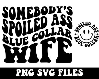 Somebodys Spoiled Ass Blue Collar Wife Png Svg, Somebodys Spoiled Png, Funny Wifey Png, Somebody's Wife Png, Sublimation, Digital Download