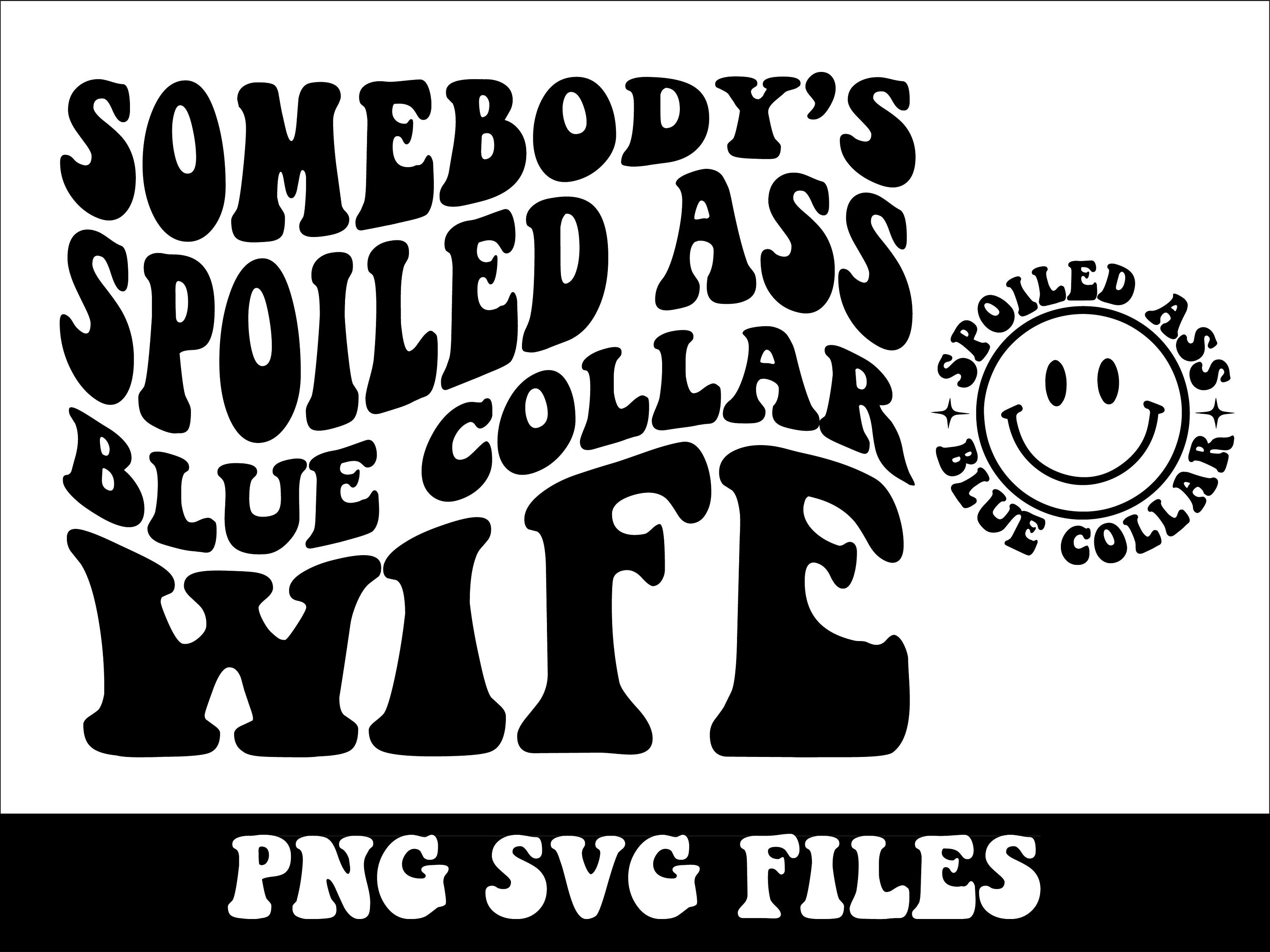 Somebodys Spoiled Ass Blue Collar Wife Png Svg, Somebodys Spoiled Png ...