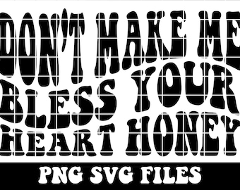 Don’t make me bless your heart honey PNG,SVG Digital File, Southern, Witty-Funny-Sarcastic Tee File