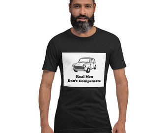 Real Men Don't Compensate (by Buying Big Cars) - Unisex t-shirt