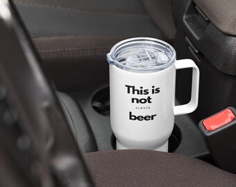 This Is Not always Beer - Travel mug with a handle