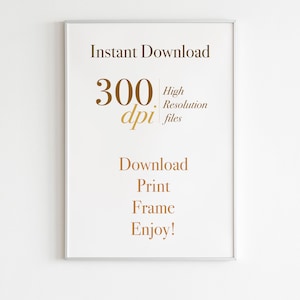 May include: A framed print with the words "Instant Download" at the top, followed by "300 dpi High Resolution files." Below are the words "Download, Print, Frame, Enjoy!" in a gold color. The frame is silver.
