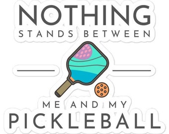 Nothing Stands Between Me And My Pickleball Bubble-free stickers