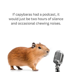 May include: A capybara stands next to a vintage silver microphone against a white background. Text above reads: "If capybaras had a podcast, it would just be two hours of silence and occasional chewing noises."