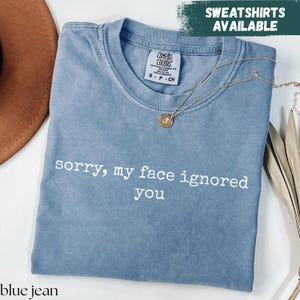 Comfort Colors® Sorry My Face Ignored You Shirt Sarcastic Shirt Funny Quote Shirt Introvert Shirt Anti Social Shirt Gift For Introvert Shirt