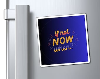 May include: A blue and purple gradient square magnet with a white border. The magnet has a white circle in the center with the text "If not NOW when?" in yellow and orange.