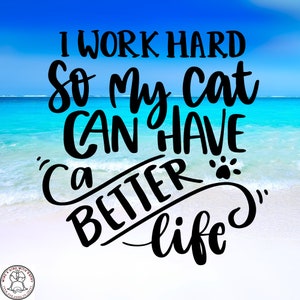 I Work Hard So My Cat Can Have A Better Life, Car Decal, Wall Decal, Indoor/Outdoor, Waterproof, Vinyl, Many Colors & Sizes, FREE SHIPPING
