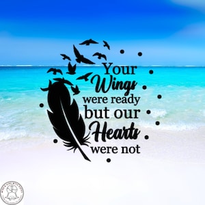 Your Wings Were Ready But Our Hearts Were Not Decal, Car Decal, Indoor/Outdoor, Waterproof, Vinyl, Many Colors & Sizes, FREE SHIPPING
