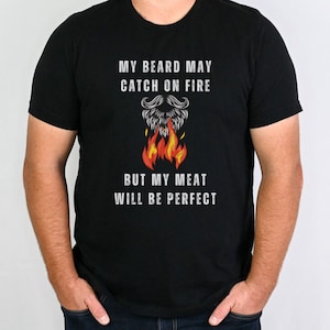 La mia barba può prendere fuoco, ma la mia carne sarà perfetta T-shirt amante della carne divertente / Regalo per fumatori di carne / Elementi essenziali per fumatori / Divertente camicia da barbecue