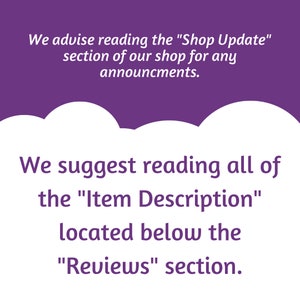 May include: Purple background with white text that reads: "We advise reading the "Shop Update" section of our shop for any announcements. We suggest reading all of the "Item Description" located below the "Reviews" section."