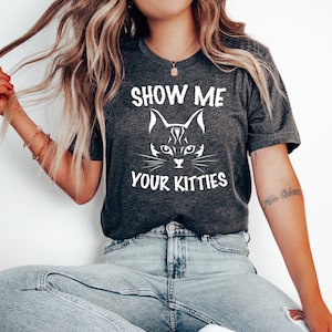 Show Me your Kitties T-Shirt, Cats Are Forever T-Shirt, Cool Cat Shirt, Cat T-Shirt, Mother&#39;s Day Gift TShirt, Valentine&#39;s Day Gift TShirt