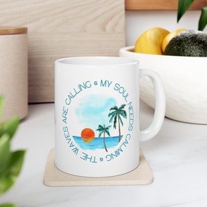The Waves Are Calling & My Soul Needs Calming - Find Me Where The Sky Meets The Ocean! XOXO - Ceramic Mug 11oz