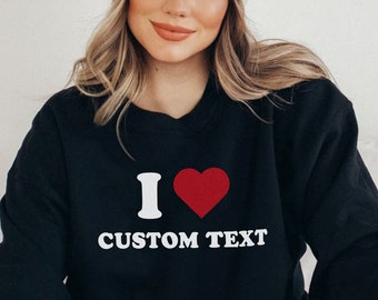 I Love Custom Text Crewneck, I Heart Custom Your Text Sweatshirt