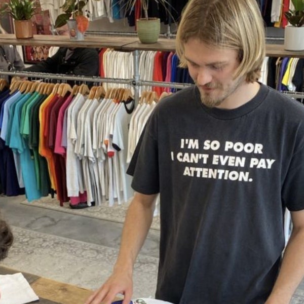 I'm So Poor, I Can't Even Pay Attention Tshirt