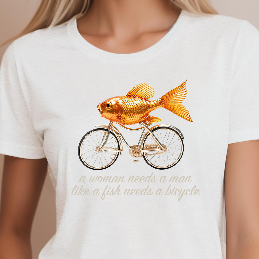 A Woman Needs A Man Like A Fish Needs A Bicycle T-Shirt A Woman Needs A Man Like A Fish Needs A Bicycle T-Shirt