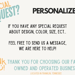 May include: Text overlay on a white background with the words "SPECIAL REQUEST?" in blue and orange, "PERSONALIZE USA" in black, "IF YOU HAVE ANY SPECIAL REQUEST ABOUT DESIGN, COLOUR, SIZE, ECT... FEEL FREE TO SEND US A MESSAGE, WE ARE HERE TO HELP!" in black, and "THANK YOU FOR CHOOSING OUR FAMILY OWNED AND OPERATED BUSINESS! LOCATED IN FRANKLIN, TENNESSEE" in blue and orange.