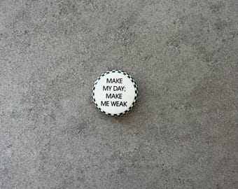 Make My Day; Make Me Weak Pinback Button (1.25 inch)
