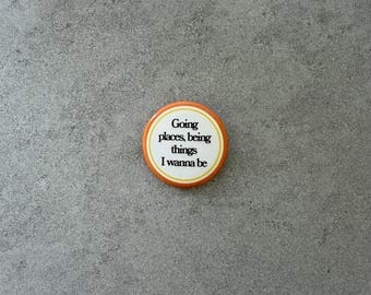 Going Places, Being Things I Wanna Be (1.75 inch)