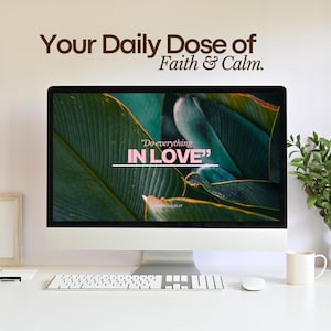 May include: A computer screen displaying a green leaf background with the text "Your Daily Dose of Faith & Calm." and the quote "Do everything IN LOVE".