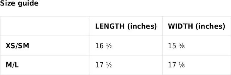 May include: A size guide table with measurements in inches. The table includes length and width dimensions for XS/SM and M/L sizes. XS/SM is 16 1/2 inches long and 15 5/8 inches wide. M/L is 17 1/2 inches long and 17 1/8 inches wide.