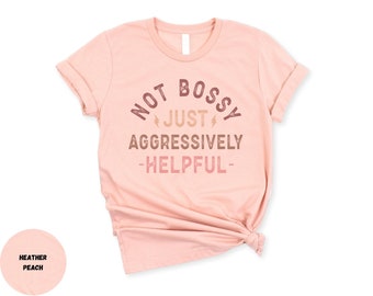 Not Bossy Just Aggressively Helpful T-Shirt, Cute Inspirational Shirt, Baking Lovers Gift, Funny Women Gift, Inspirational Women Gift