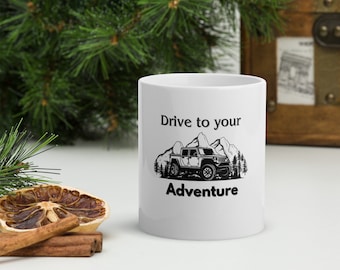 drive to your adventure white glossy mug- gift mug - overlanding made to order mug - carcamping mug - expedition mug