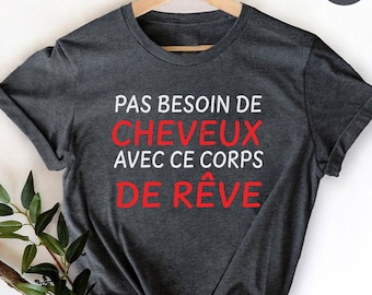 Humour - Pas besoin de cheveux avec ce corps de rêve T-Shirt,T-shirt Homme humour, t-shirt idée cadeau pour grand-père,French Word Shirt