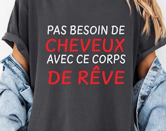 Humour - Pas besoin de cheveux avec ce corps de rêve T-Shirt,T-shirt Homme humour, t-shirt idée cadeau pour grand-père,French Word Shirt
