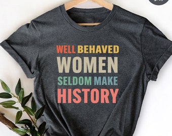 Feminist Shirt, Well Behaved Women Seldom Make History,Empower Election 2024 Women  Shirt, Women's Rights Equality Tee,Women's Power Shirts
