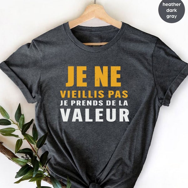 Men/Women Tee-Shirt Je Ne Vieillis Pas Je Prends De La Valeur Shirt Graphique,Cadeau Anniversaire,cadeau d'anniversaire,joli France t-shirt