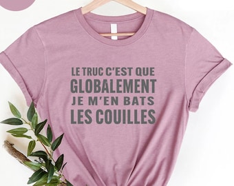 anniversaire shirts,cadeau original,Le Truc C est Que Globalement Je M en Bats Les Couilles T-Shirt,T-shirt Homme,t-shirt humoristique