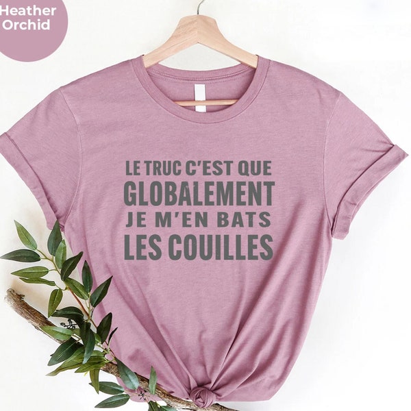 anniversaire shirts,cadeau original,Le Truc C est Que Globalement Je M en Bats Les Couilles T-Shirt,T-shirt Homme,t-shirt humoristique