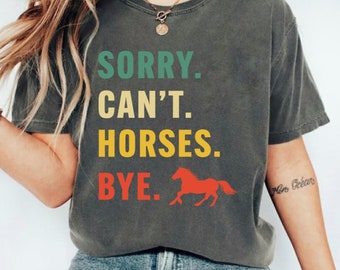 Funny Sorry Can't Horses Bye shirt,Horse Lover tee,Horse Shirt, Funny Horse for Girls and Boys,Horse Rider Gift, Christmas Gift,Gift For Her