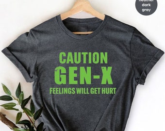 caution GEN -X fellings will get hurt,feelings caution T-Shirt,Funny Quotes shirt Adult Humor, T-Shirt Sarcastic ,Shirts For Gen X