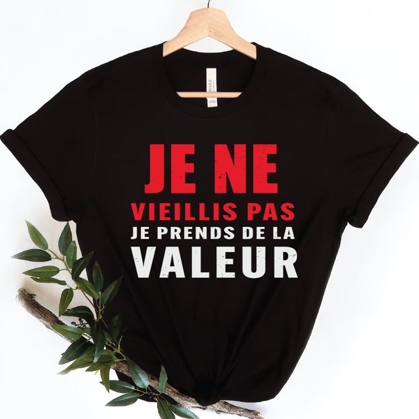 Men/Women Tee-Shirt Je Ne Vieillis Pas Je Prends De La Valeur Shirt Graphique,Cadeau Anniversaire,cadeau d'anniversaire,joli France t-shirt