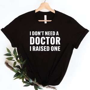 I Don&#39;t Need Doctor I Raised one, Future Resident Doctor, phd graduation gift, Doctor in Training, Future Doctor Shirt, New Doctor