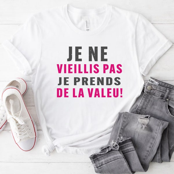 Men/Women Tee-Shirt Je Ne Vieillis Pas Je Prends De La Valeur Shirt Graphique,Cadeau Anniversaire,cadeau d'anniversaire,joli France t-shirt