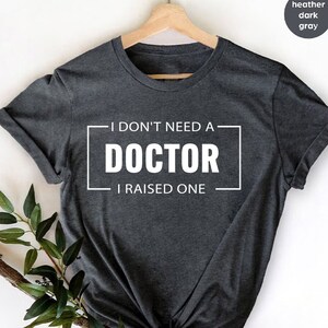 I Don&#39;t Need Doctor I Raised one, Future Resident Doctor, phd graduation gift, Doctor in Training, Future Doctor Shirt, New Doctor