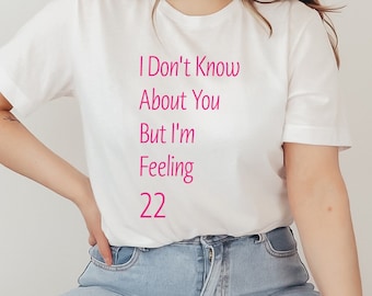 I Don't Know About You But I'm Birthday Shirt,Gifts For Her,22 Shirt, Custom Birthday Tshirt, Swiftie Concert Shirt, Gift for Swiftie Fans
