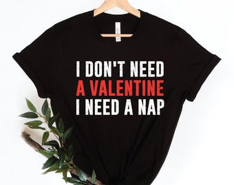 I Don’t Need a Valentine I Need a Nap Shirt, Funny Anti Valentine T-Shirt, Sleep Lover Tee, Tired Humor Shirt, Cozy Self Care Tee