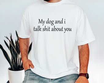 My Dog and I Talk About You Shirt, Funny Dog Lover T Shirt, Pet Mom/Dad Humor Tee, Dog Parent Gift Shirt, Puppy Humor Shirt