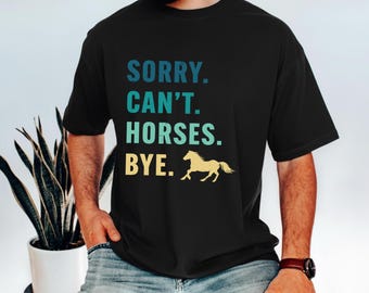 Funny Sorry Can't Horses Bye shirt,Horse Lover tee,Horse Shirt, Funny Horse for Girls and Boys,Horse Rider Gift, Christmas Gift,Gift For Her