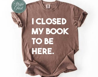 Ich schloss mein Buch, um hier zu sein Shirt, Buchliebhaber Shirt, Lehrer Buch Pullover, Buch Liebhaber Geschenk, Lese Shirt, Leser Shirt, Buch Liebhaber Geschenke