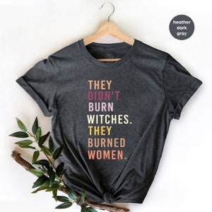 They Didn&#39;t Burn Witch They Burned Women Funny T-Shirt,feminist t-shirts,women feminist t-shirts, Feminist Crewneck, Women&#39;s Rights Pullover
