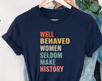Feminist Shirt, Well Behaved Women Seldom Make History,Empower Election 2024 Women Shirt, Women's Rights Equality Tee,Women's Power Shirts
