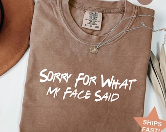Comfort Colors® Sorry for What My Face Said Graphic Tee,Funny Mood Tee, Sarcastic Resting Face Shirt,Funny My Face T-shirt, Gift for Her