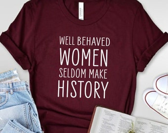 Strong Women Shirt,Women Rights Equality Shirt,Women's Power Shirts,Well Behaved Women SeldomMake History,Women's Power Shirt,Feminist Shirt