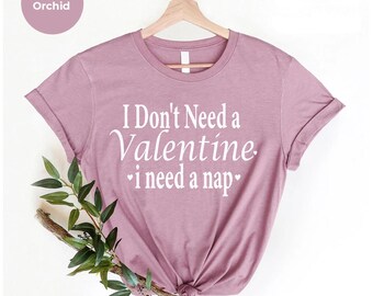 I Don’t Need a Valentine I Need a Nap Shirt, Funny Anti Valentine T Shirt, Sleep Lover Tee, Cozy Humor Shirt, Tired Girl Shirt